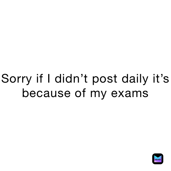 Sorry if I didn’t post daily it’s because of my exams