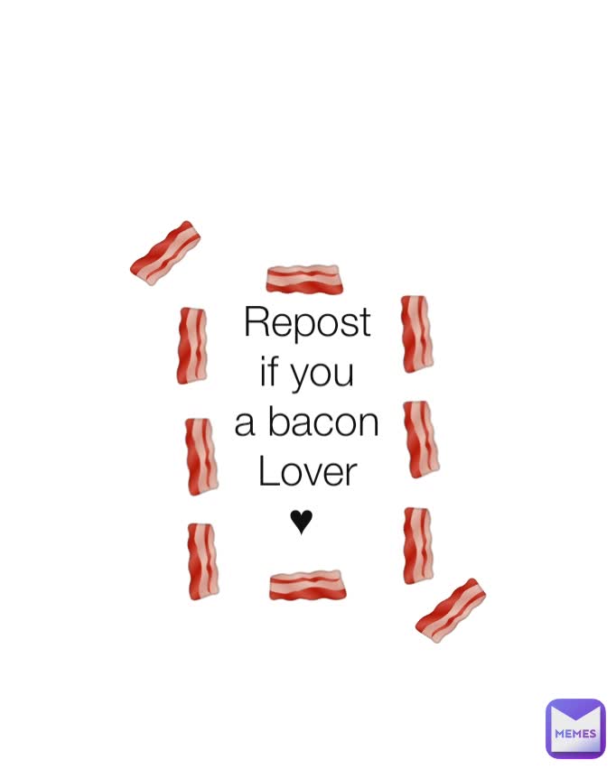 Repost
if you
a bacon
Lover
♥  🥓 🥓 🥓 🥓 🥓 🥓 🥓 🥓 🥓 🥓