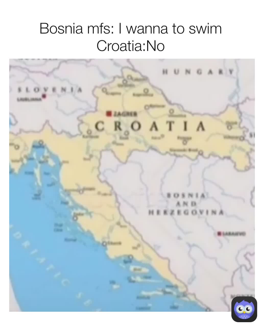 Bosnia mfs: I wanna to swim
Croatia:No
