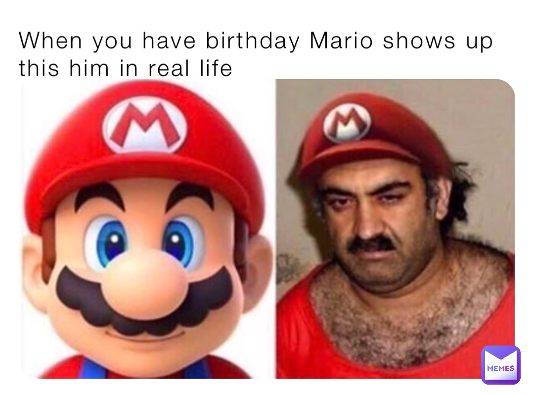 When you have birthday Mario shows up this him in real life