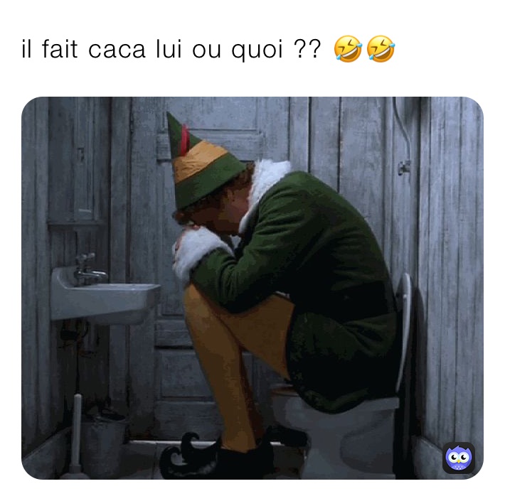 il fait caca lui ou quoi ?? 🤣🤣