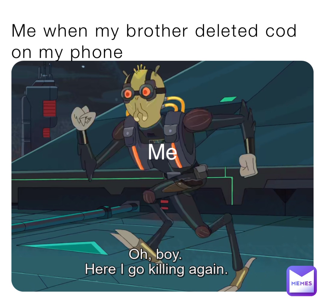 Me when my brother deleted cod on my phone Me