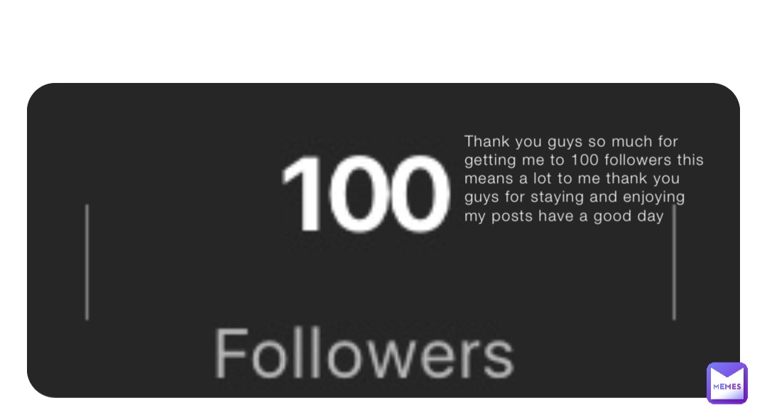 Thank you guys so much for getting me to 100 followers this means a lot to me thank you guys for staying and enjoying my posts have a good day