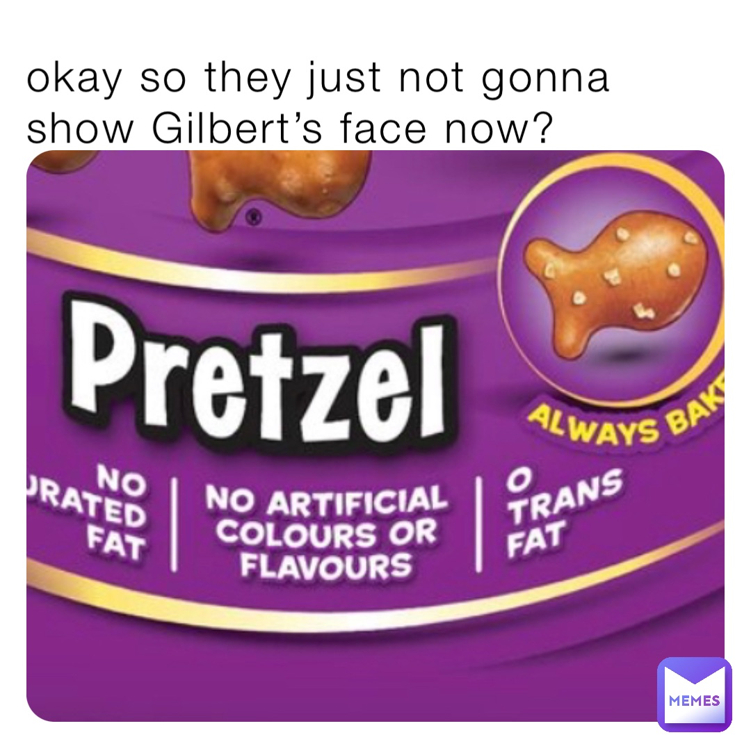 okay so they just not gonna show Gilbert’s face now?