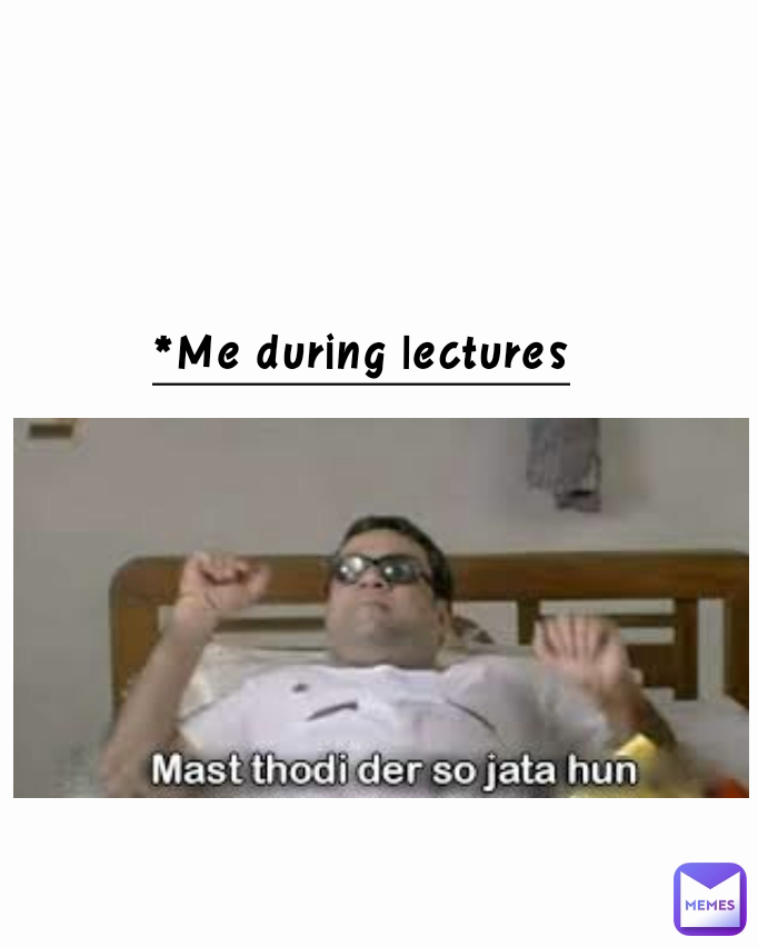 *Me during lectures