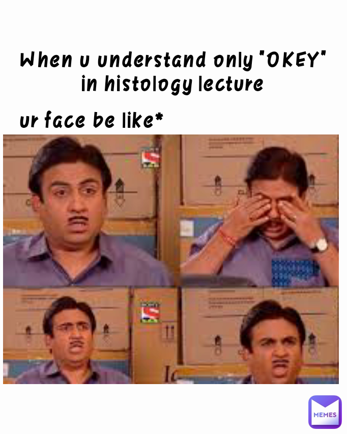 When u understand only "OKEY" in histology lecture ur face be like*