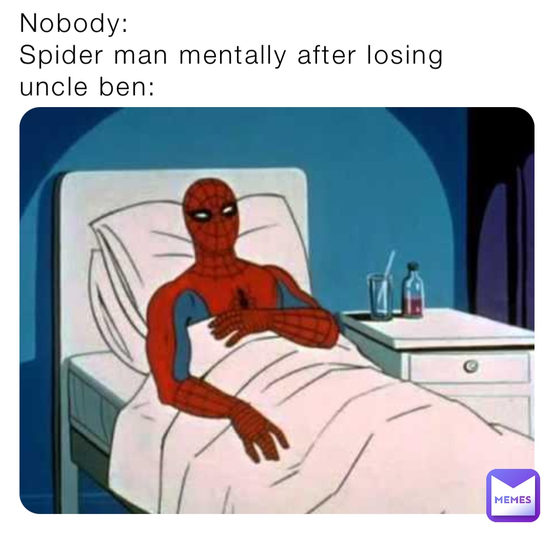 Nobody: 
Spider man mentally after losing uncle ben: