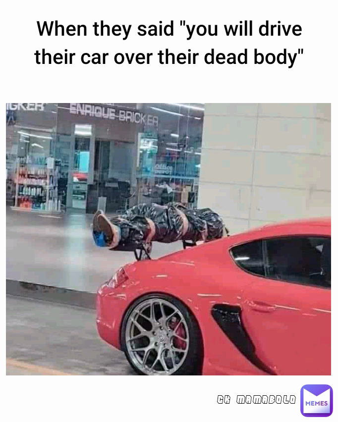 CK MAMABOLO When they said "you will drive their car over their dead body"