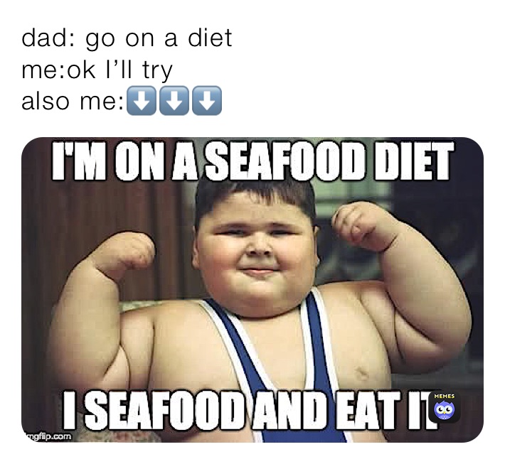dad: go on a diet
me:ok I’ll try
also me:⬇️⬇️⬇️