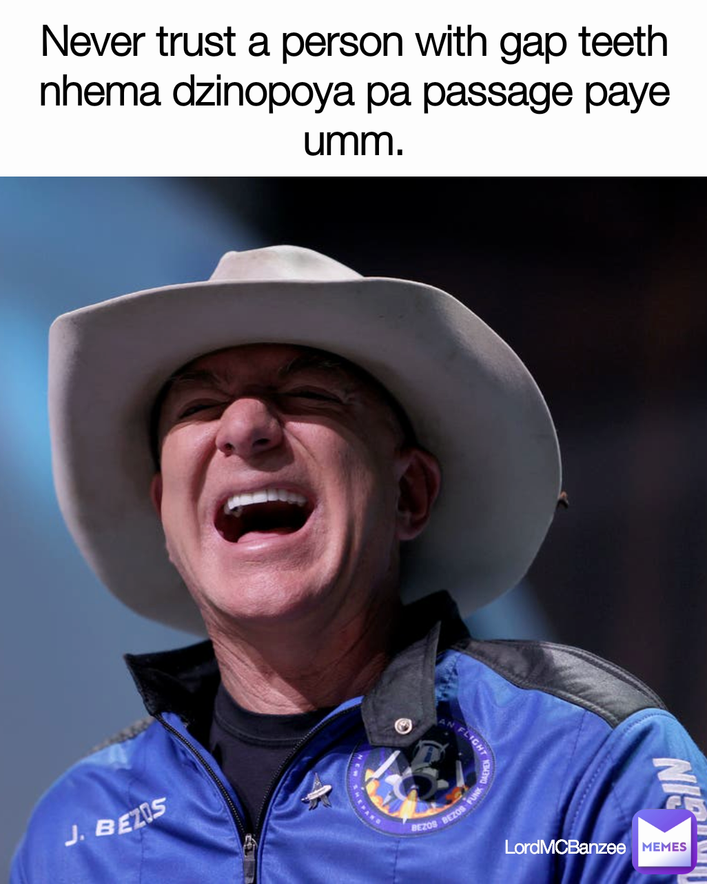 LordMCBanzee  Never trust a person with gap teeth nhema dzinopoya pa passage paye umm.
