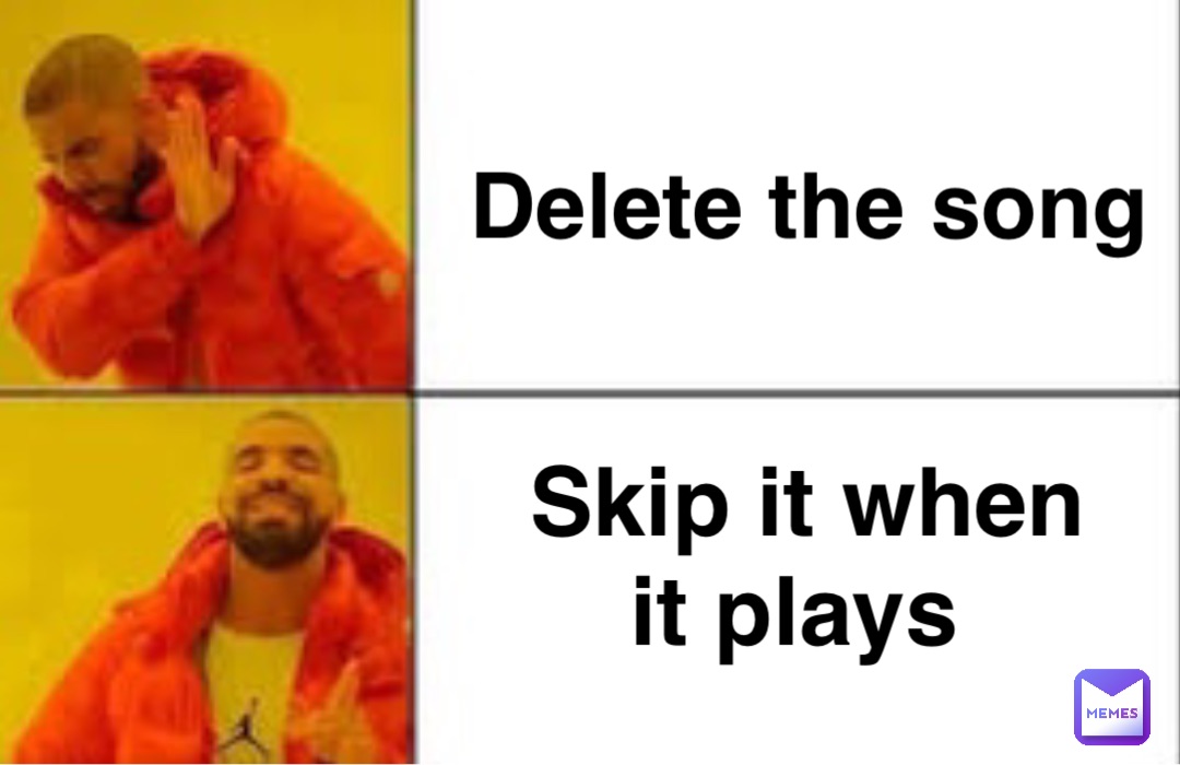 Delete the song Skip it when 
it plays