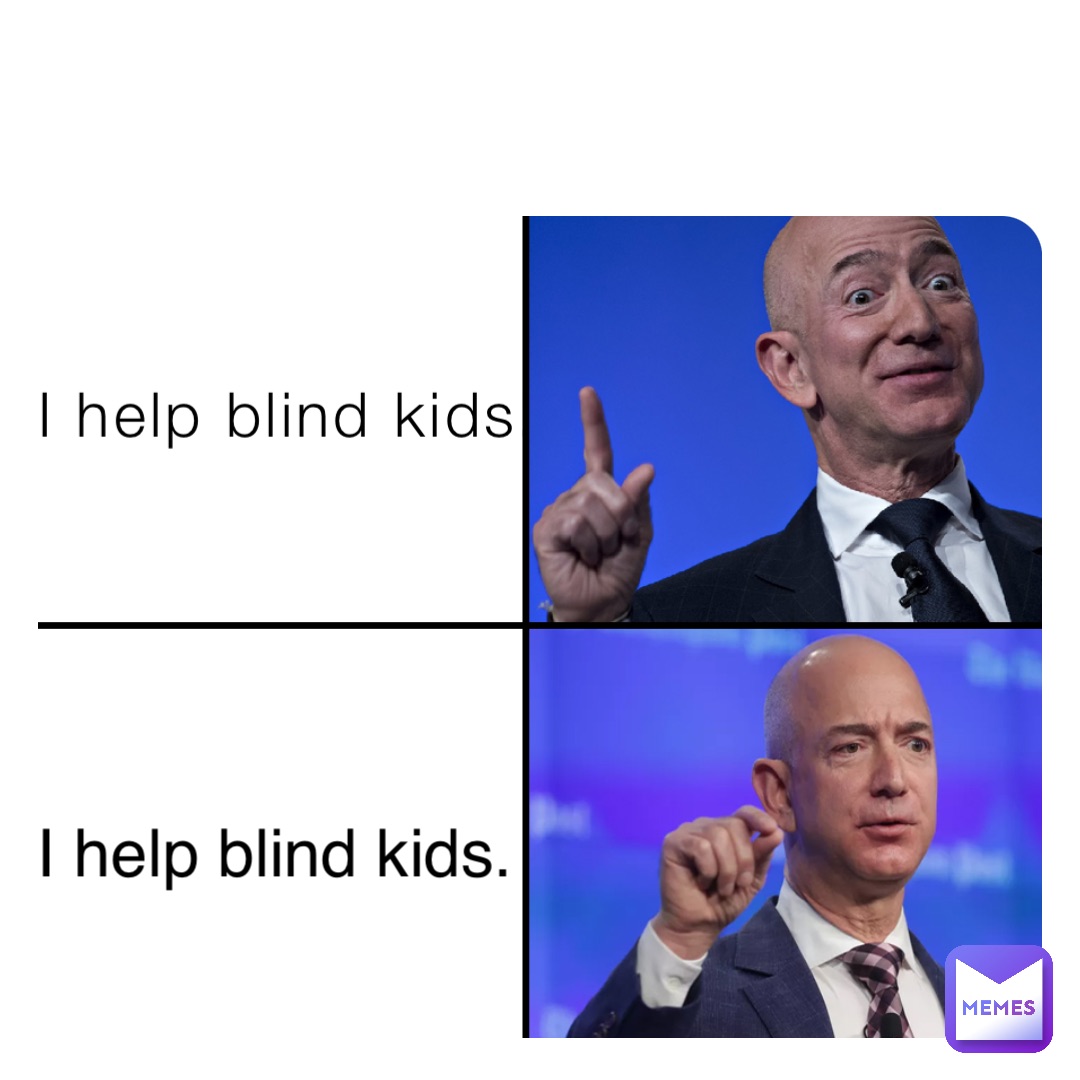 I help blind kids. I help blind kids!