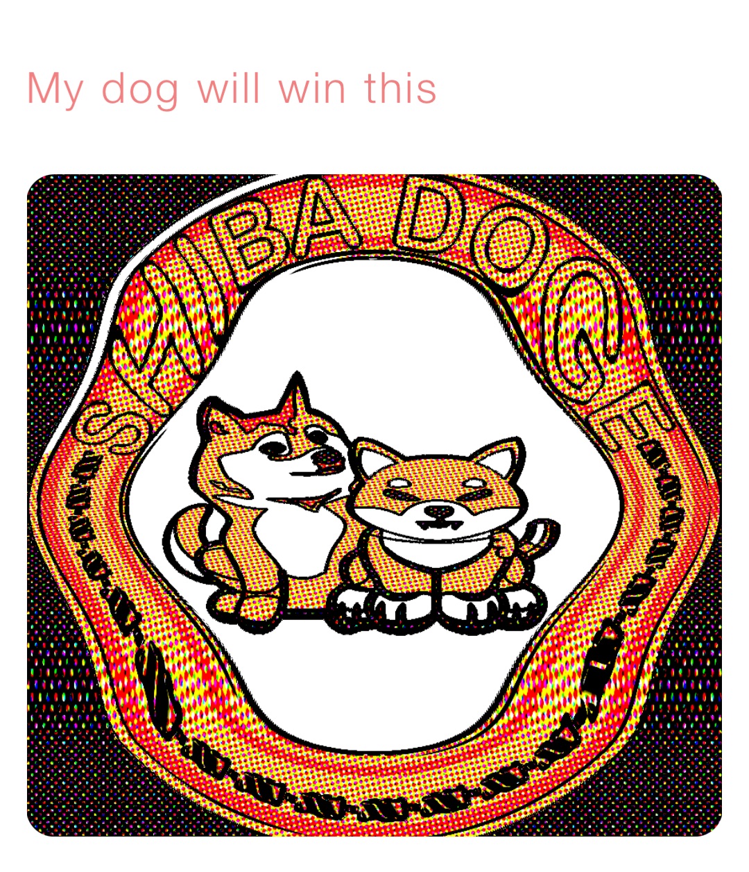 My dog will win this