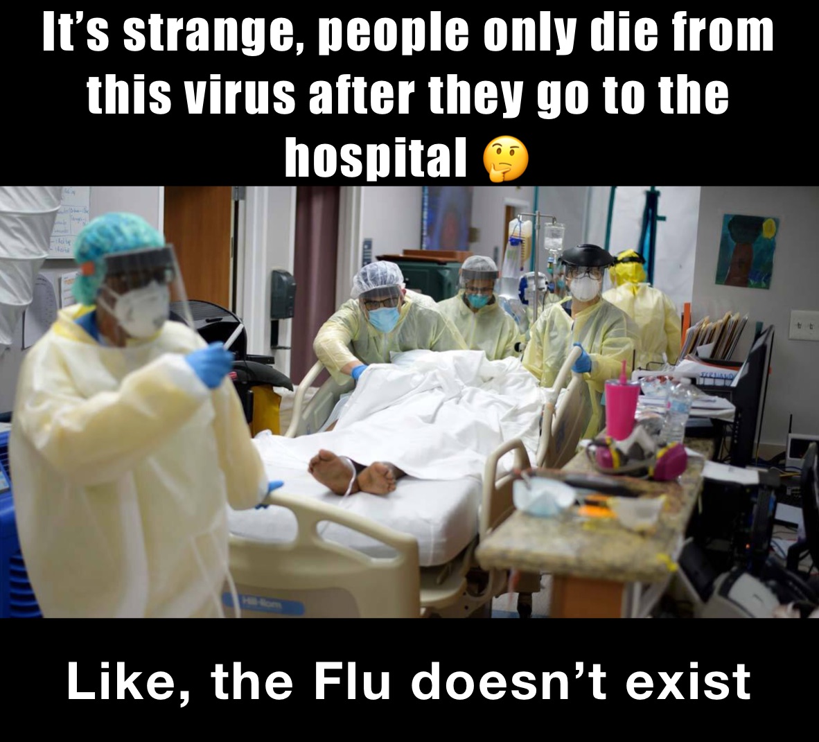 It’s strange, people only die from this virus after they go to the hospital 🤔 Like, the Flu doesn’t exist 