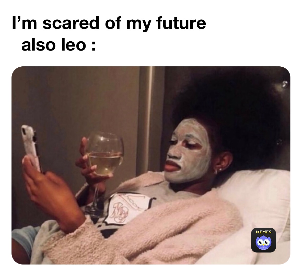 I’m scared of my future
  also leo : 