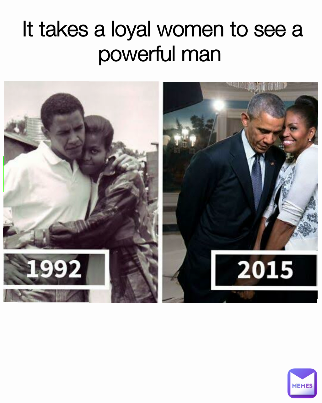 It takes a loyal women to see a powerful man 