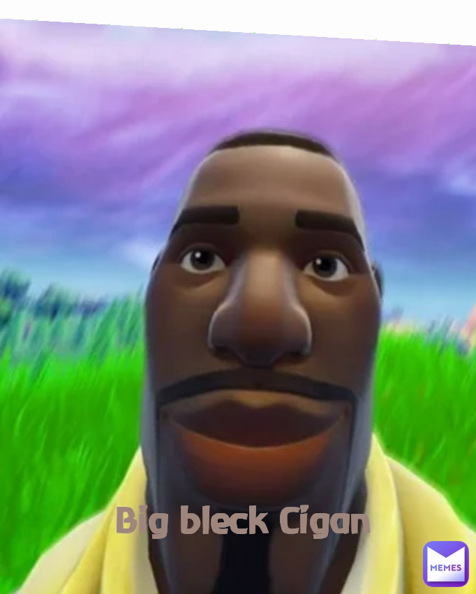 Big bleck Cigan