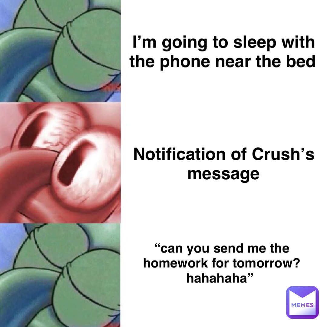 I’m going to sleep with the phone near the bed Notification of Crush’s message “can you send me the homework for tomorrow? hahahaha”