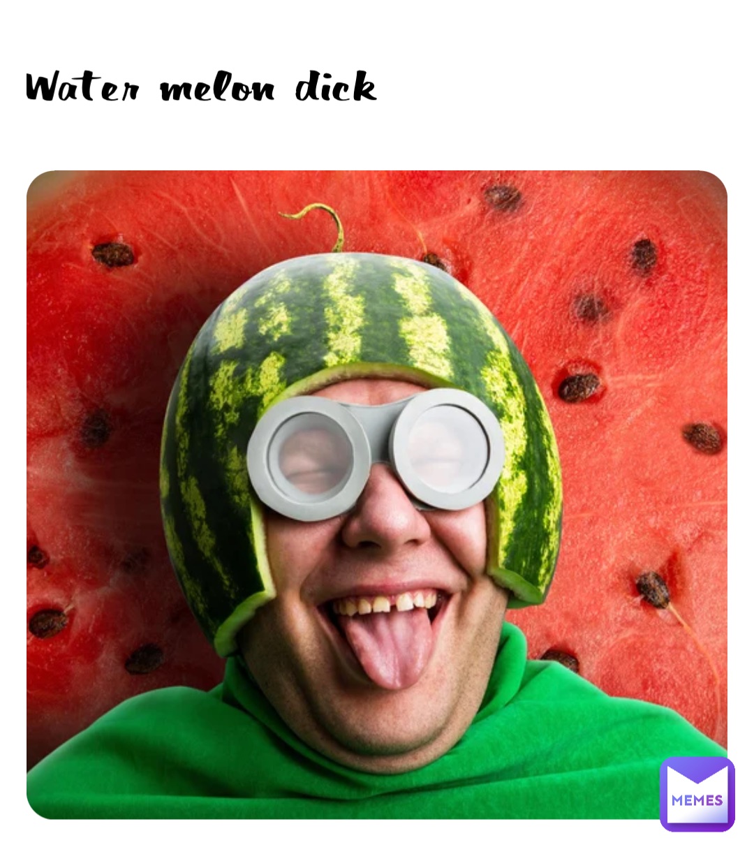 Water melon dick