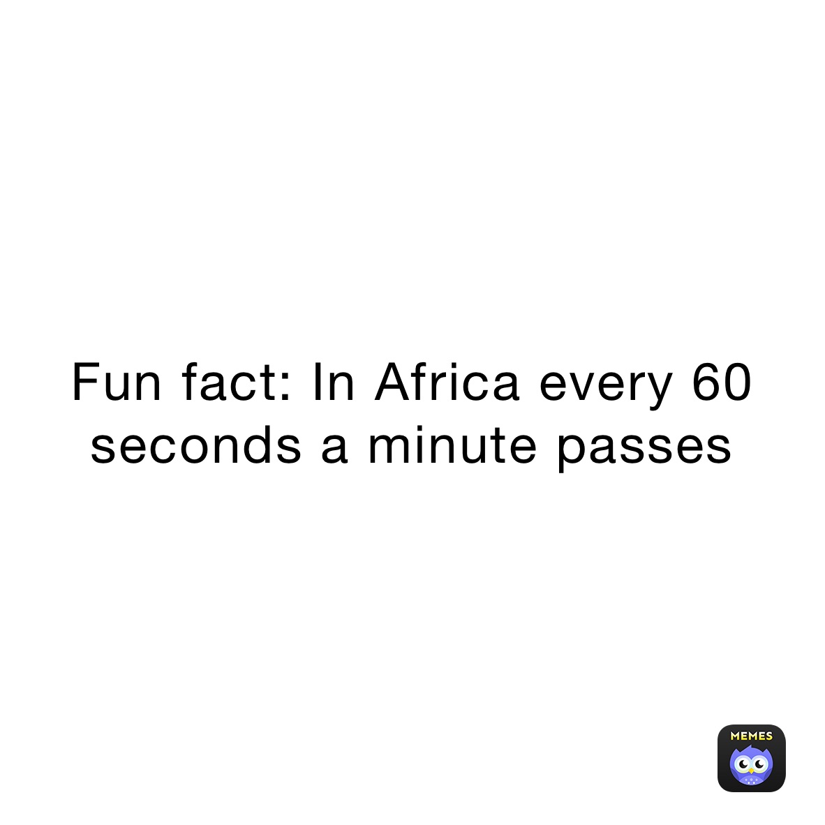 Fun fact In Africa every 60 seconds a minute passes Fun_Facts Memes