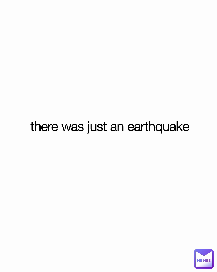 there was just an earthquake Fun_Facts Memes