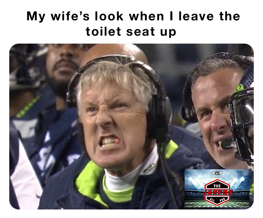 My wife’s look when I leave the toilet seat up PBP_Memes Memes
