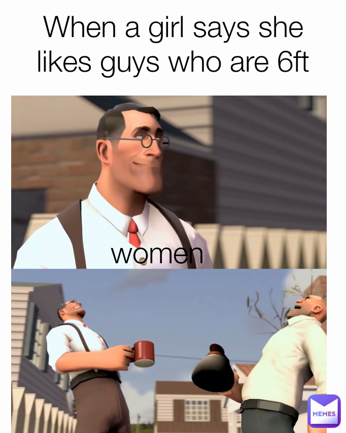 women When a girl says she likes guys who are 6ft tall-