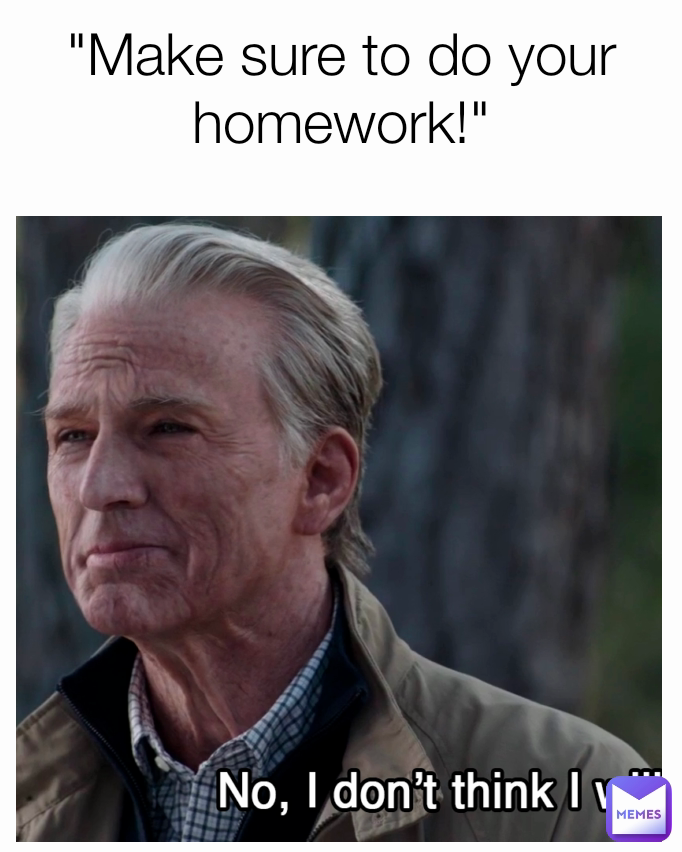"Make sure to do your homework!"