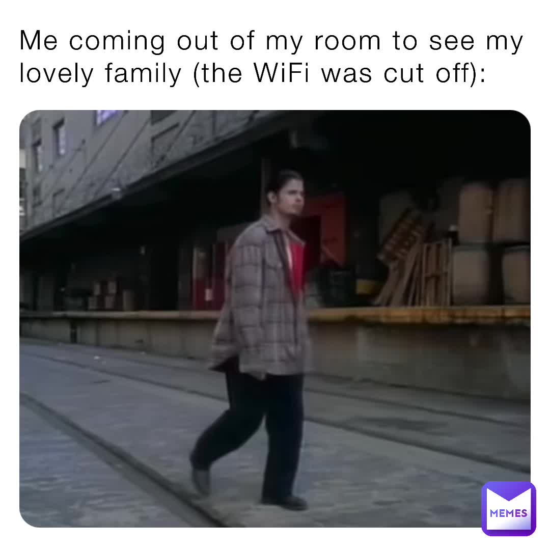 Just gonna beat up my siblings for cutting off the WiFi rq and then crawl back into my dirty smelly cave (room)  #room  #cave  #caveman  #dirty  #smelly  #wifi  #parents  #siblings  #parent  #sibling  #cutoff  #walk  #walking  #bedroom  #real  #meme