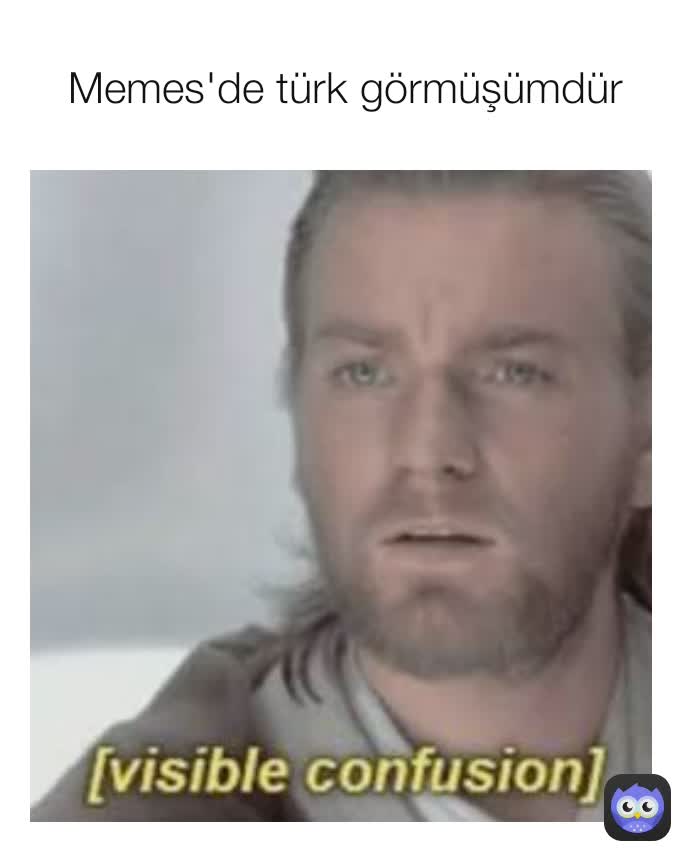 Memes'de türk görmüşümdür