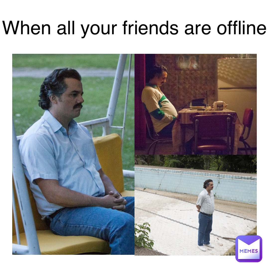 When all your friends are offline