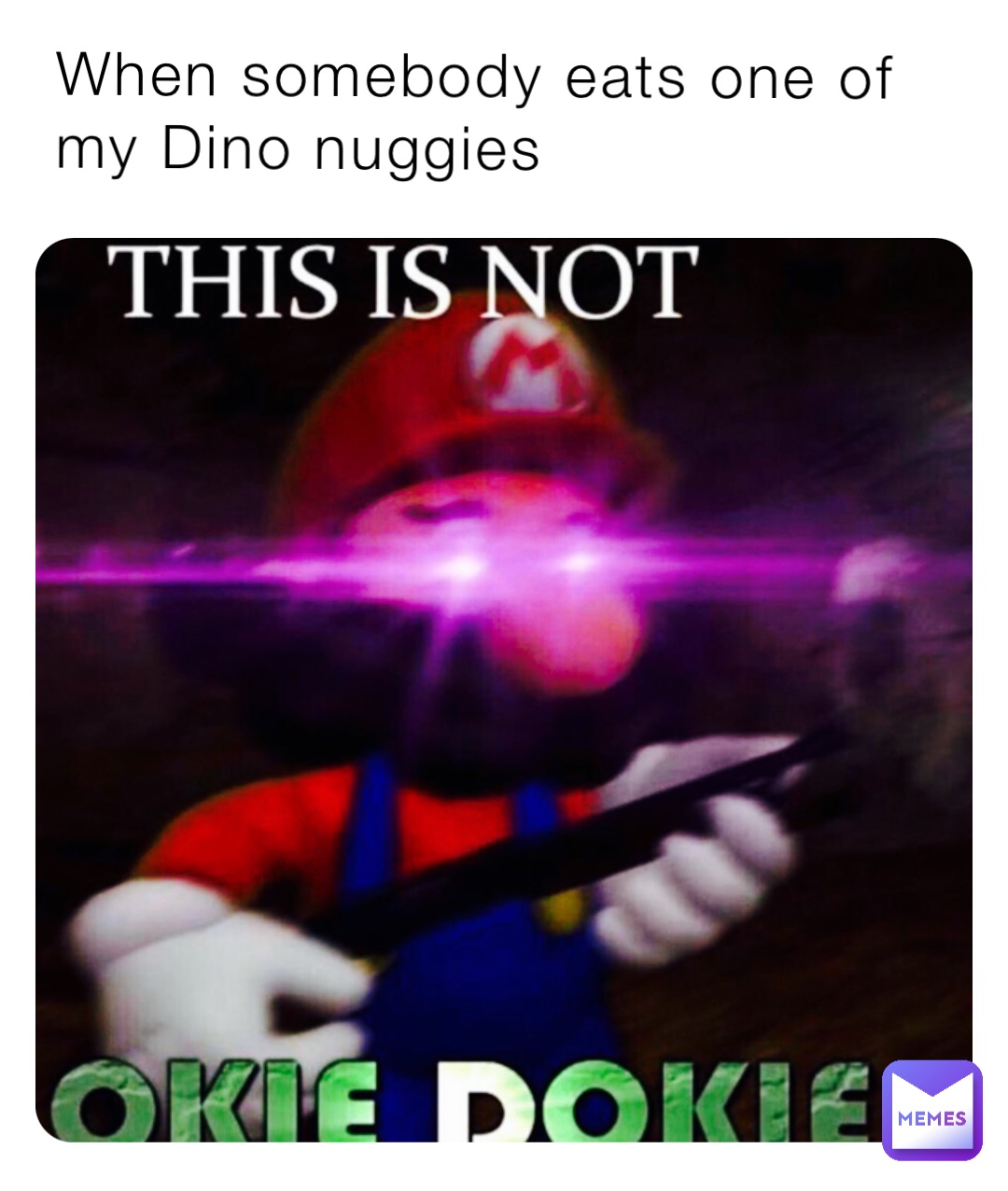When somebody eats one of my Dino nuggies