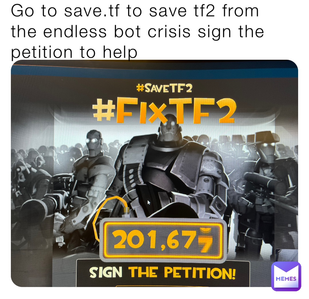 Go to save.tf to save tf2 from the endless bot crisis sign the petition to help