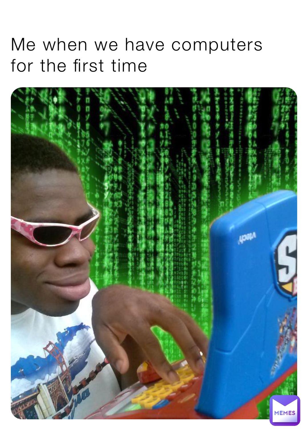 Me when we have computers for the first time