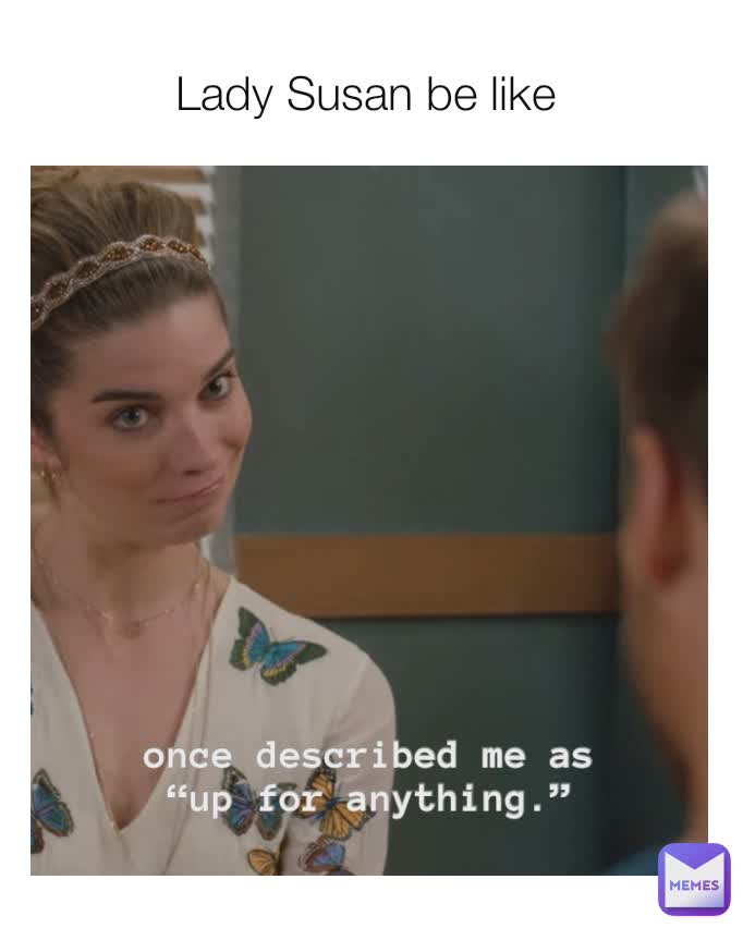 Lady Susan be like | @artudituu1 | Memes