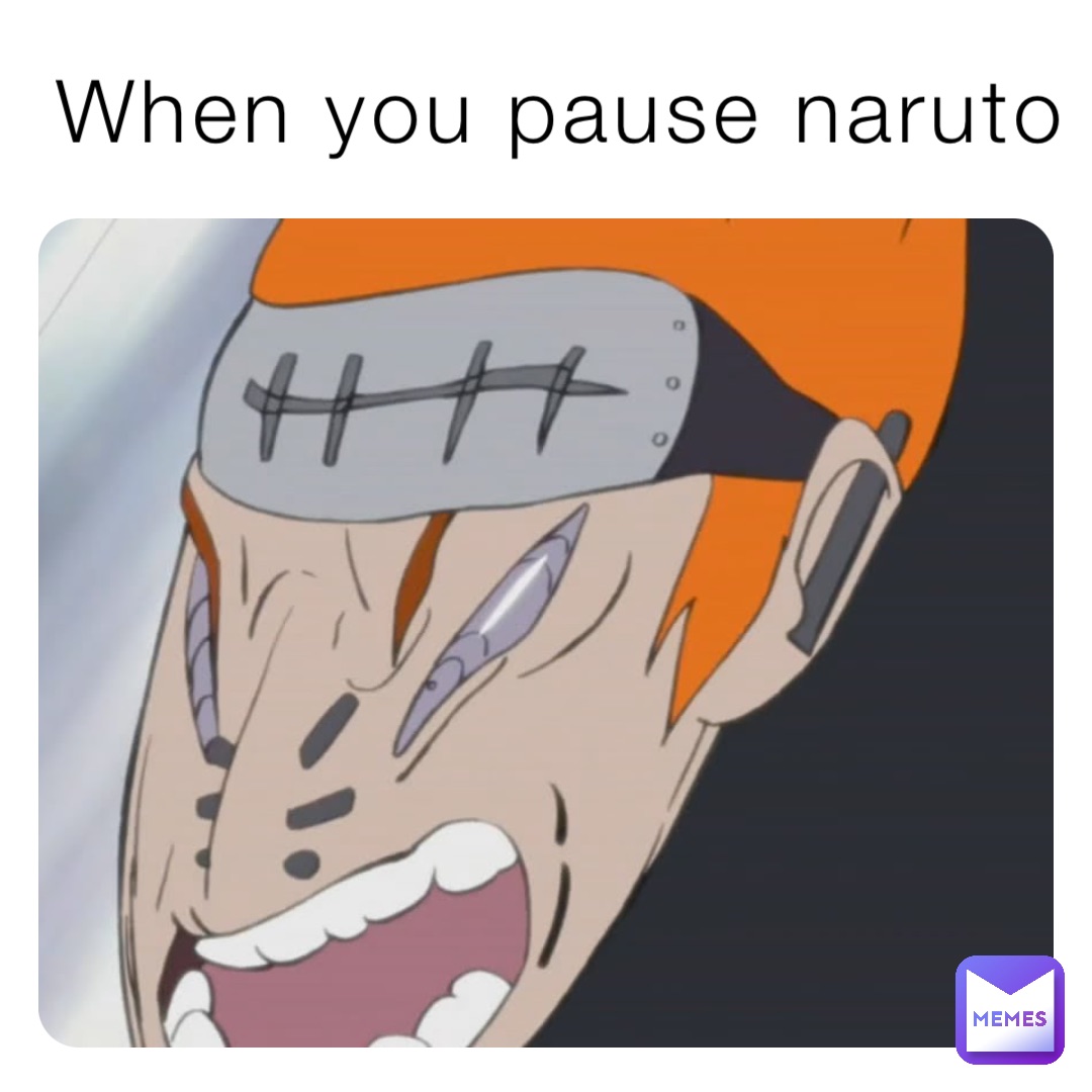 When you pause naruto