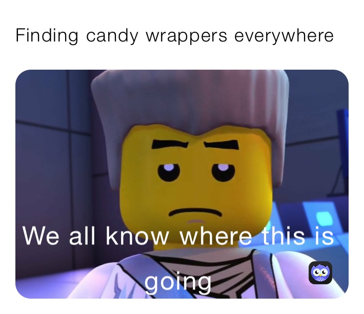 Finding candy wrappers everywhere 