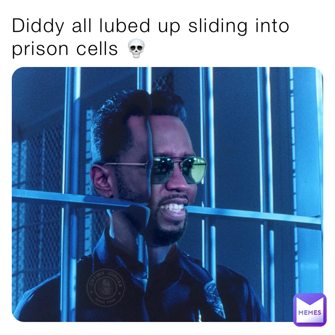 Diddy all lubed up sliding into prison cells 💀