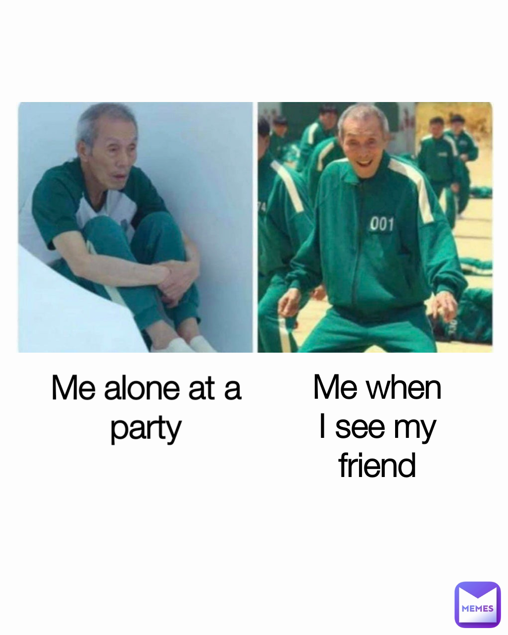 Me when I see my friend Me alone at a party