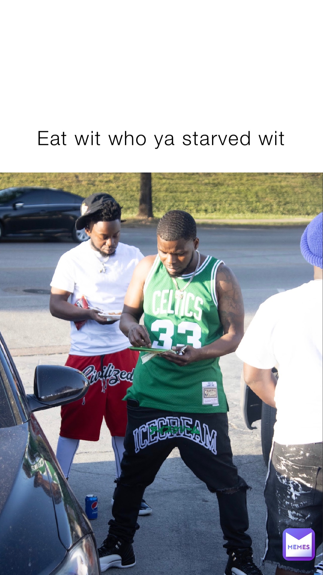 Eat wit who ya starved wit | @funnyguy23 | Memes