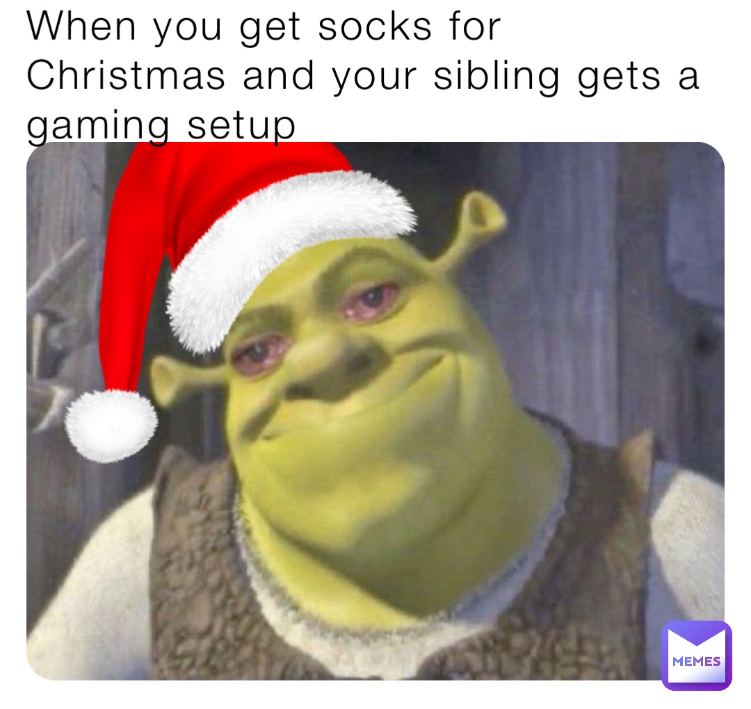 When you get socks for Christmas and your sibling gets a gaming setup