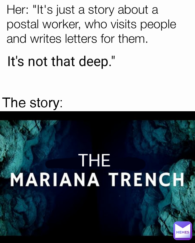 It's not that deep." The story: Her: "It's just a story about a postal worker, who visits people and writes letters for them.