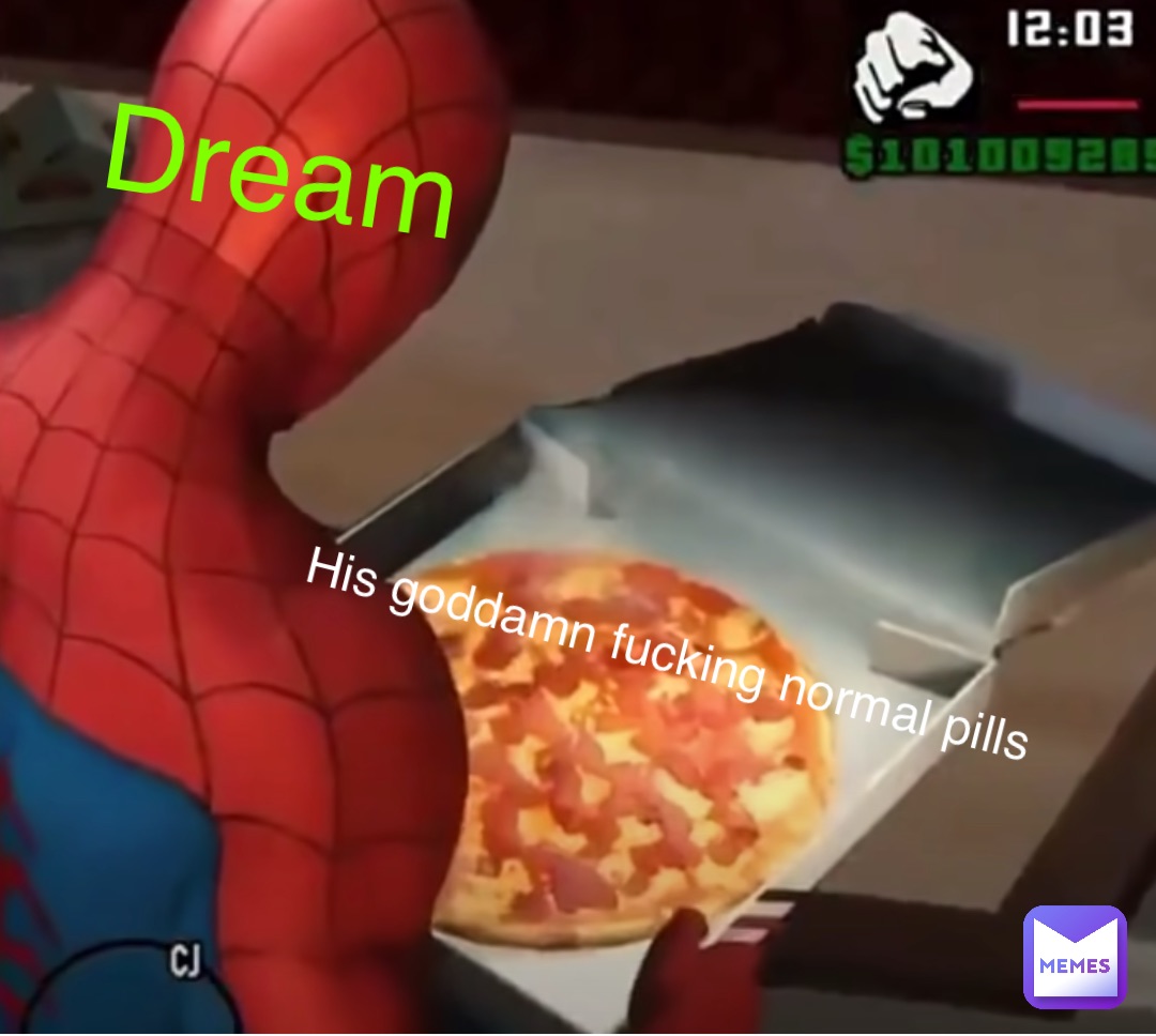 Dream His goddamn fucking normal pills