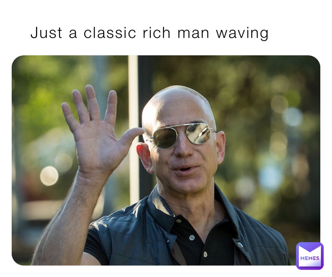 Just a classic rich man waving