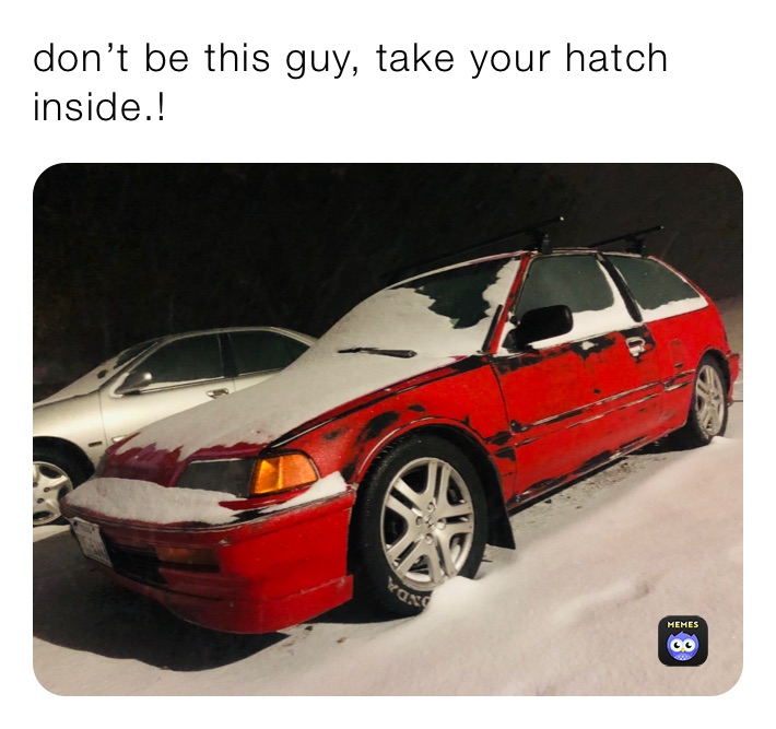 don’t be this guy, take your hatch inside.!