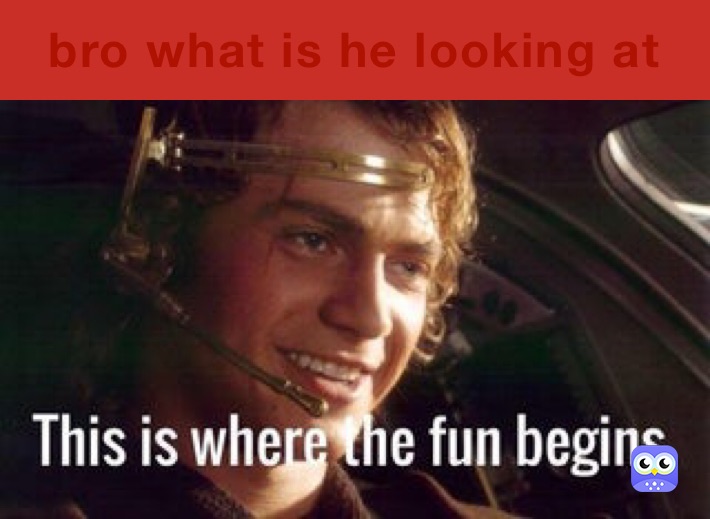 bro what is he looking at