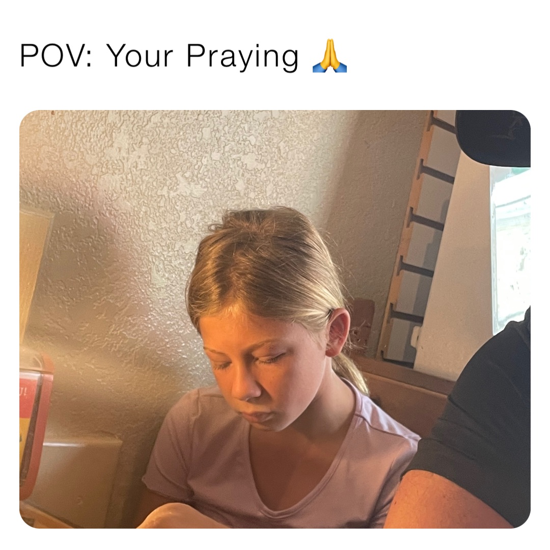 POV: Your Praying 🙏