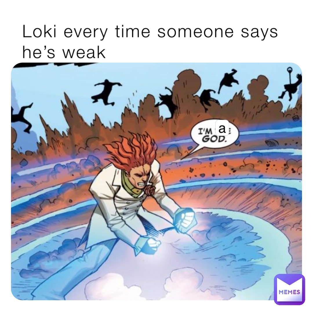 Loki every time someone says he’s weak a