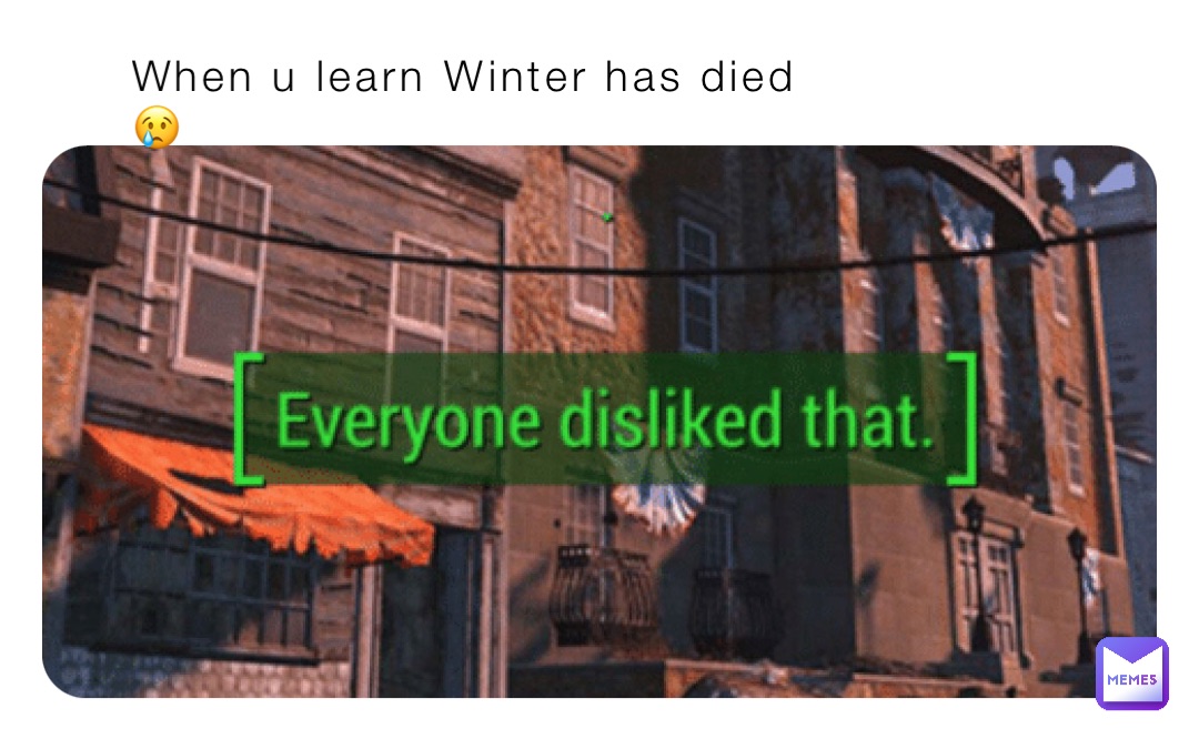 When u learn Winter has died
😢