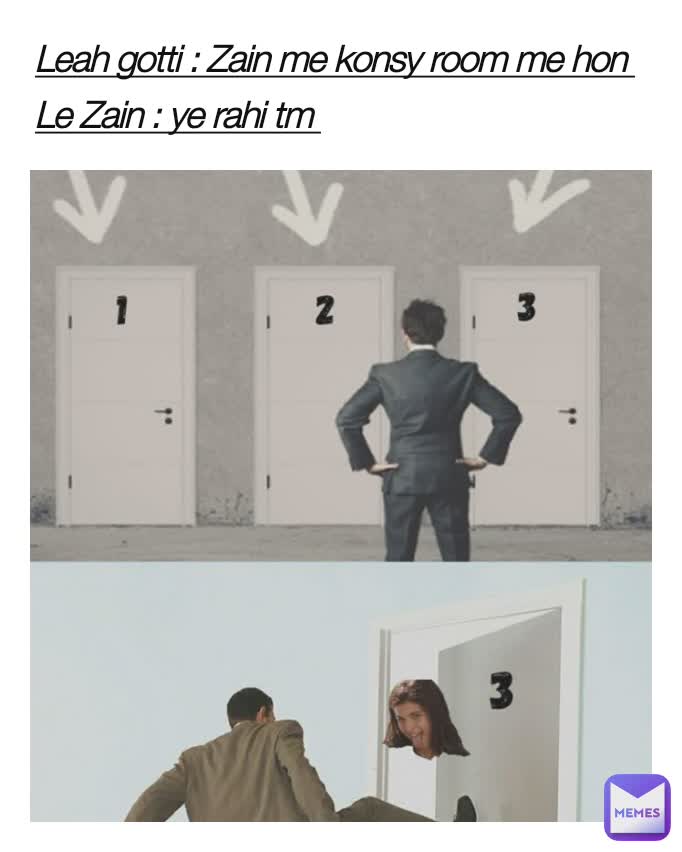 Leah gotti : Zain me konsy room me hon 

Le Zain : ye rahi tm 